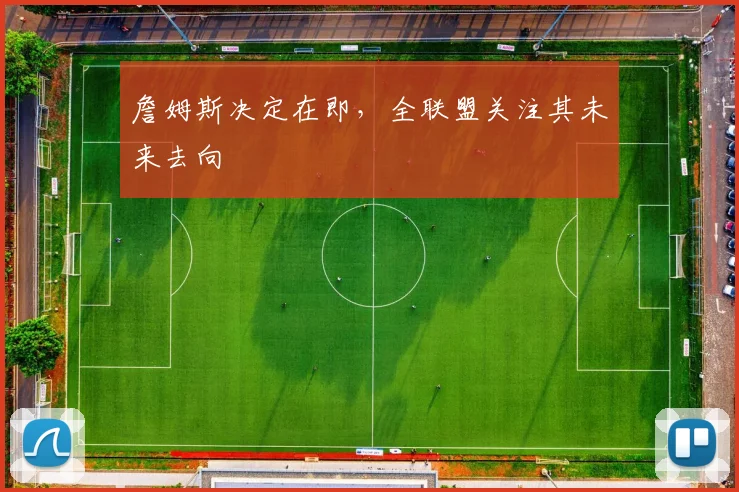 詹姆斯决定在即，全联盟关注其未来去向